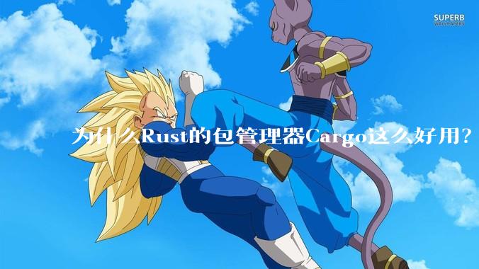 为什么Rust的包管理器Cargo这么好用？