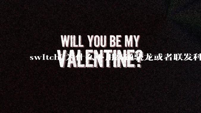 switch2为什么不用高通骁龙或者联发科天玑的旗舰芯片？