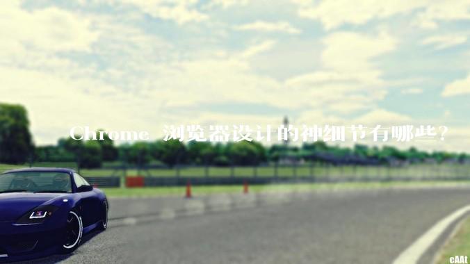Chrome 浏览器设计的神细节有哪些？