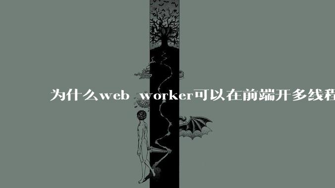 为什么web worker可以在前端开多线程，解决单线程卡死页面的问题，但是没有得到广泛使用？