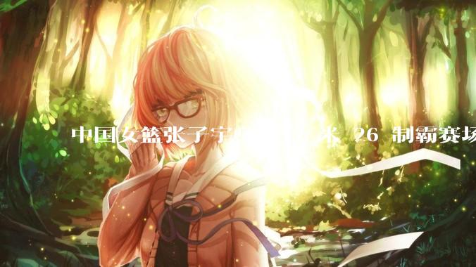 中国女篮张子宇身高 2 米 26 制霸赛场，身高因素在篮球比赛中能占多大优势？她会是下一个「姚明」吗？