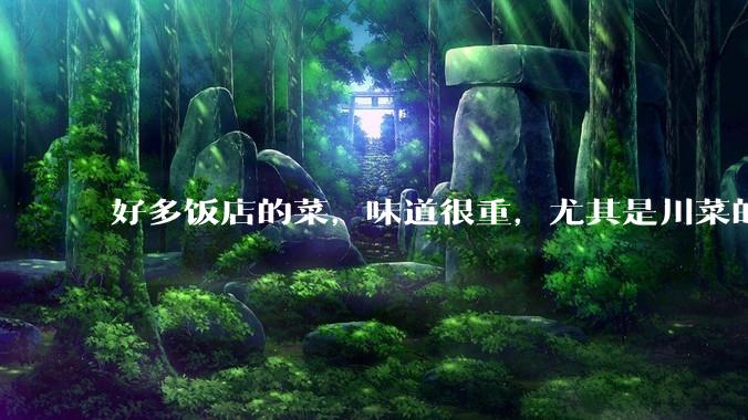 好多饭店的菜，味道很重，尤其是川菜的麻辣风味儿，是不是有意在遮盖一些不好的味道呢？