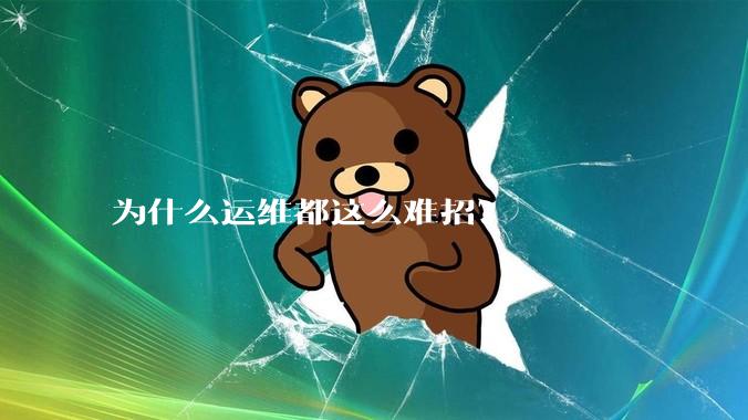 为什么运维都这么难招？