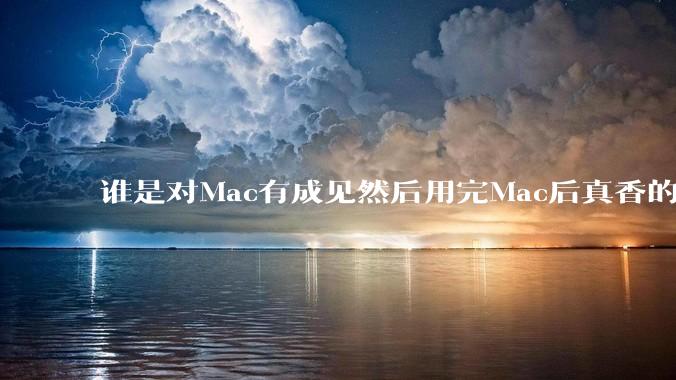 谁是对Mac有成见然后用完Mac后真香的？