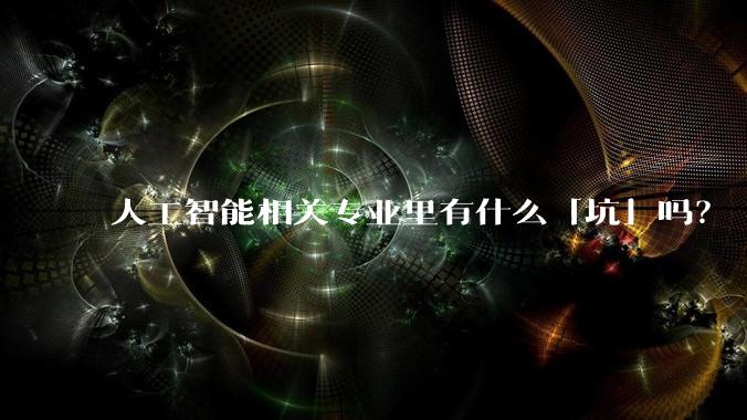 人工智能相关专业里有什么「坑」吗？