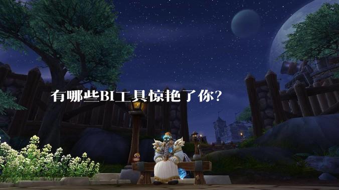 有哪些BI工具惊艳了你？